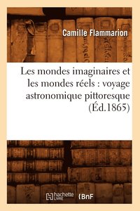 bokomslag Les Mondes Imaginaires Et Les Mondes Rels: Voyage Astronomique Pittoresque (d.1865)