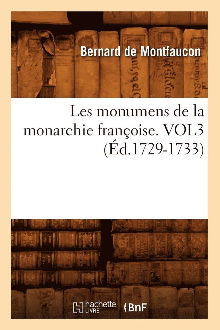 de Montfaucon B, DE MONTFAUCON B - Les monumens de la monarchie françoise. VOL3 (Éd.1729-1733), Häftad