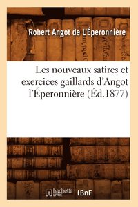 bokomslag Les Nouveaux Satires Et Exercices Gaillards d'Angot l'peronnire (d.1877)