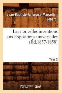 bokomslag Les Nouvelles Inventions Aux Expositions Universelles. Tome 2 (d.1857-1858)