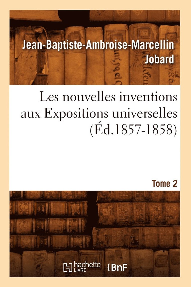 Les Nouvelles Inventions Aux Expositions Universelles. Tome 2 (d.1857-1858) 1