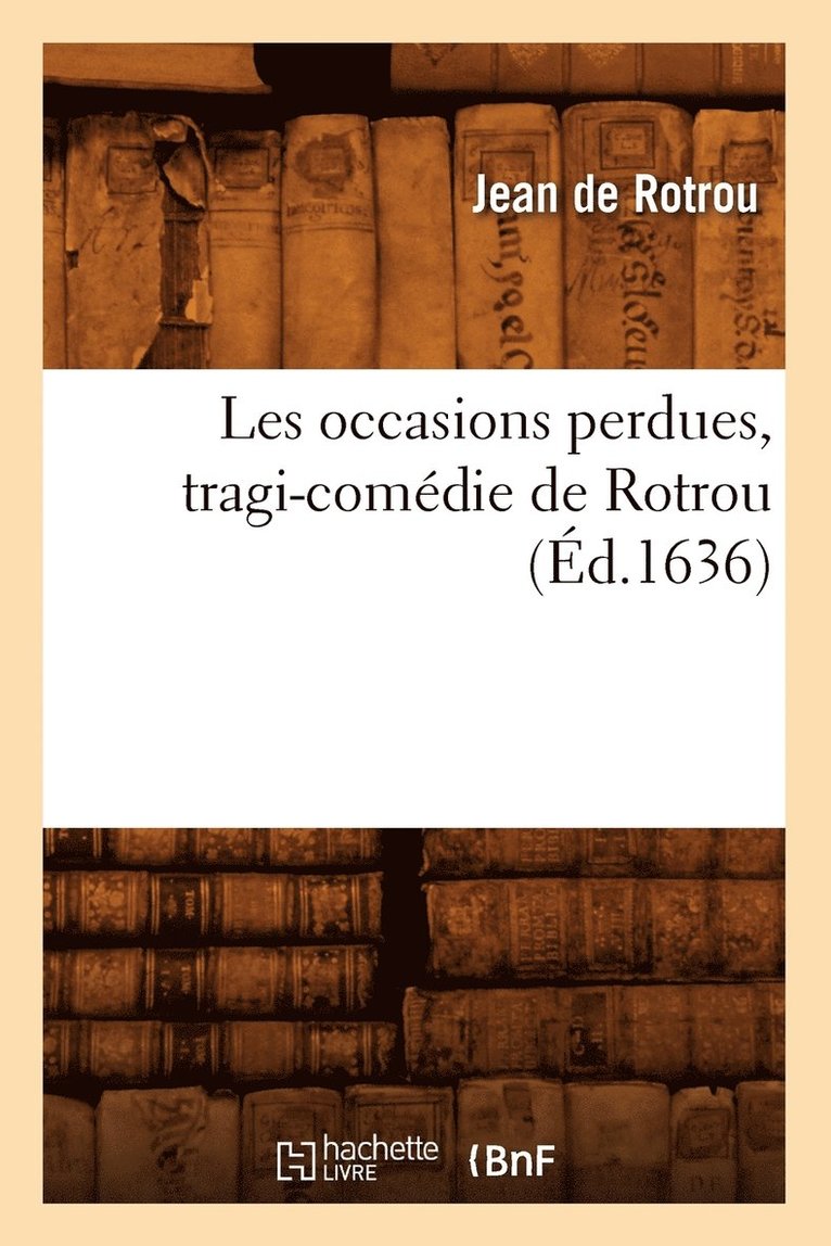 Jean Rotrou, DE ROTROU J - Les Occasions Perdues, Tragi-Comédie de Rotrou (Éd.1636), Häftad