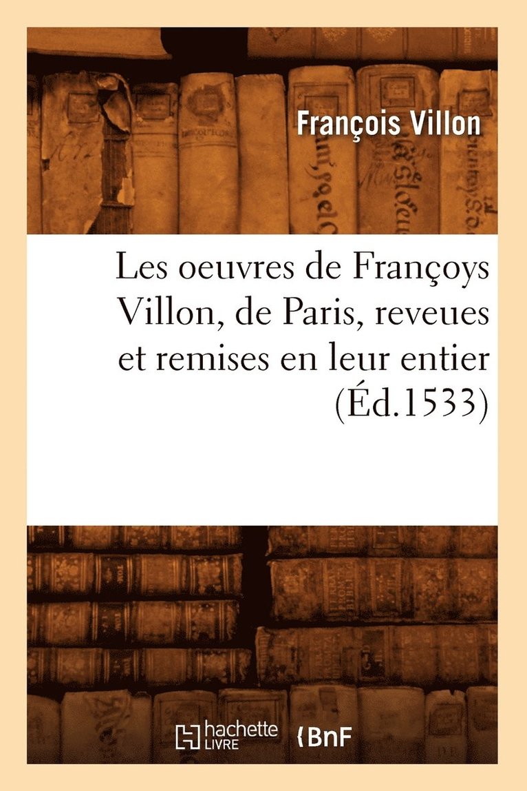 Les Oeuvres de Franoys Villon, de Paris, Reveues Et Remises En Leur Entier, (d.1533) 1