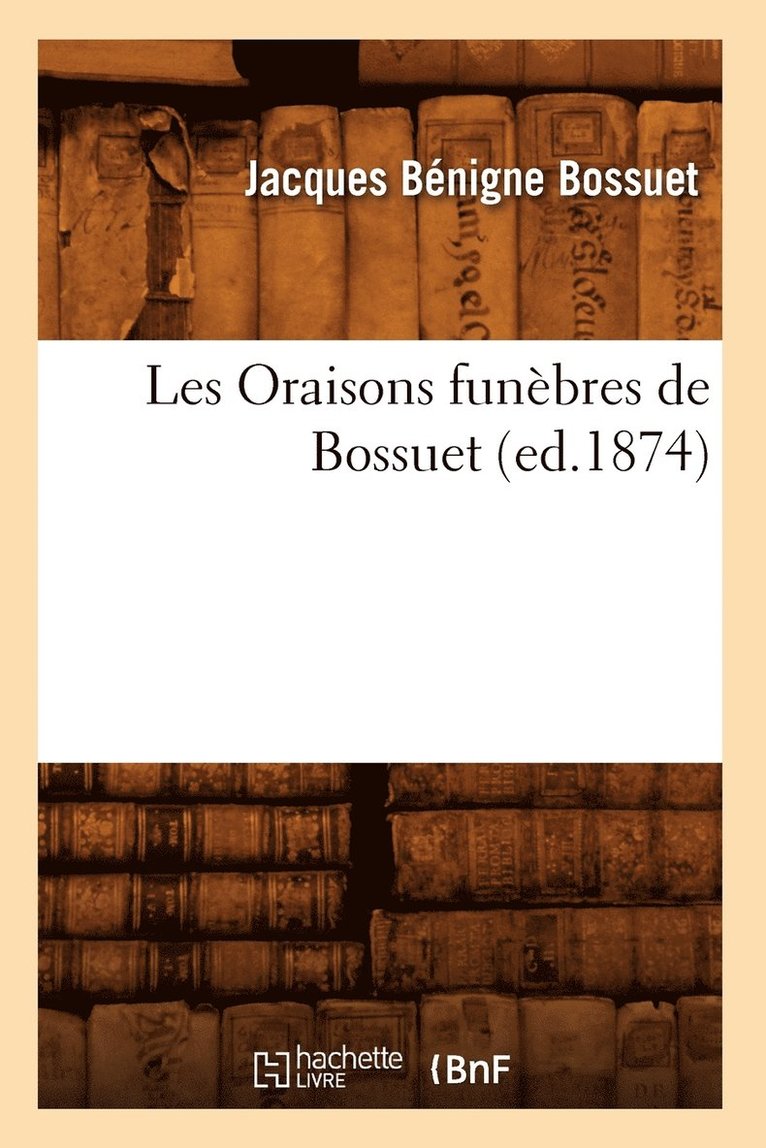 Les Oraisons Funbres de Bossuet (Ed.1874) 1