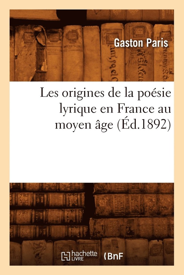 Les Origines de la Posie Lyrique En France Au Moyen ge (d.1892) 1