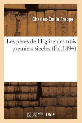 Les Pres de l'Eglise Des Trois Premiers Sicles (d.1894) 1