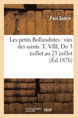 Paul Guérin - Les Petits Bollandistes: Vies Des Saints. T. VIII, Du 3 Juillet Au 23 Juillet (Éd.1876), Häftad