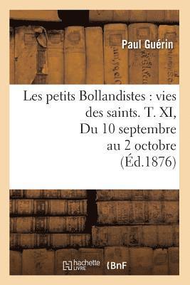Paul Guérin - Les Petits Bollandistes: Vies Des Saints. T. XI, Du 10 Septembre Au 2 Octobre (Éd.1876), Häftad