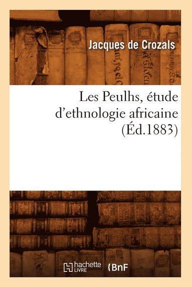 bokomslag Les Peulhs, tude d'Ethnologie Africaine, (d.1883)