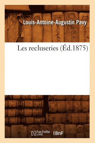 bokomslag Les Recluseries (Éd.1875)