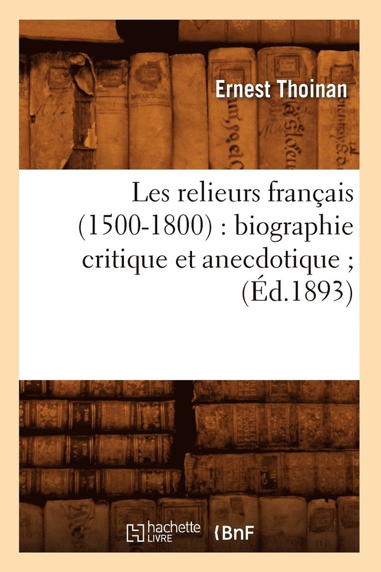 Les Relieurs Franais (1500-1800): Biographie Critique Et Anecdotique (d.1893) 1