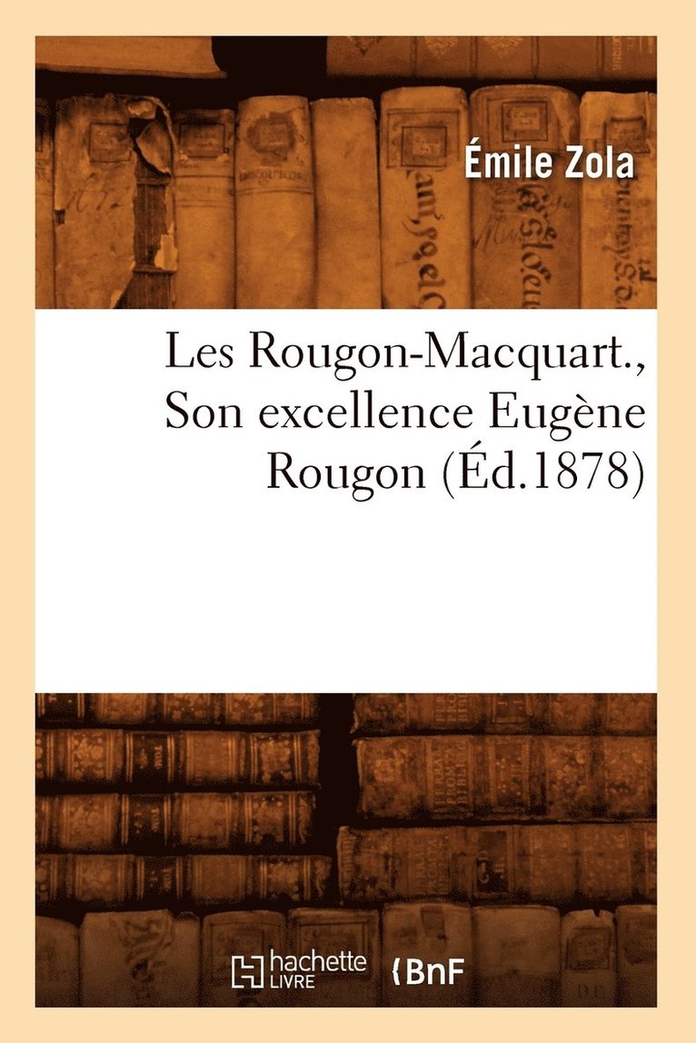 Les Rougon-Macquart., Son Excellence Eugène Rougon (Éd.1878)