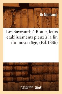 bokomslag Les Savoyards A Rome, Leurs Etablissements Pieux A La Fin Du Moyen Age, (Ed.1886)