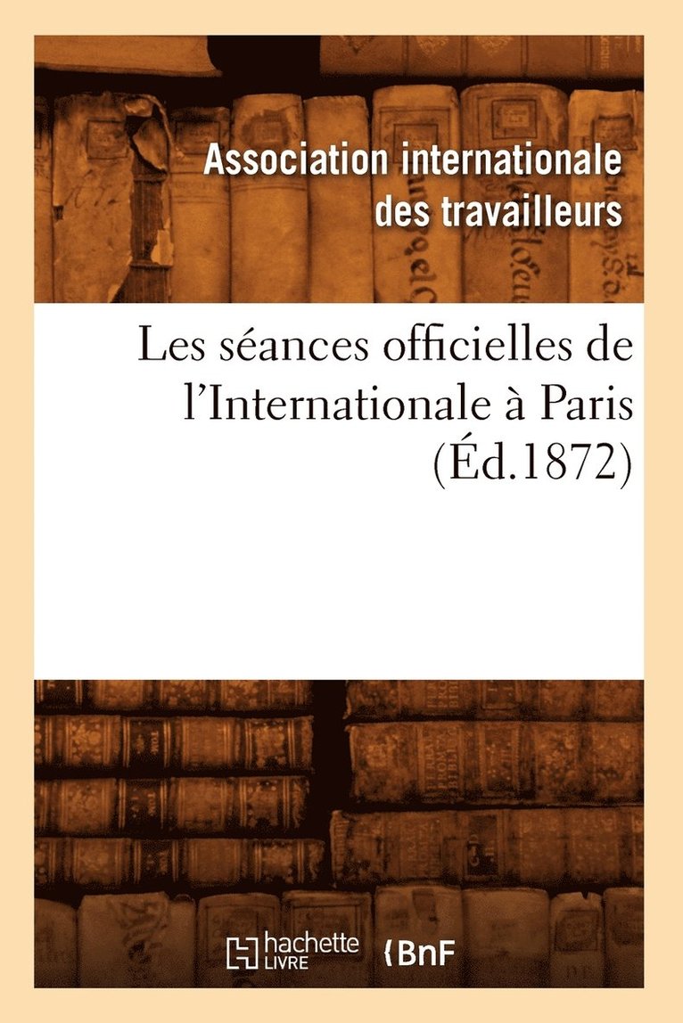 Les Seances Officielles de l'Internationale A Paris (Ed.1872) 1