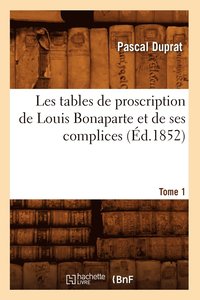 bokomslag Les Tables de Proscription de Louis Bonaparte Et de Ses Complices. Tome 1 (d.1852)