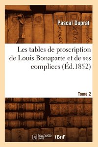 bokomslag Les Tables de Proscription de Louis Bonaparte Et de Ses Complices. Tome 2 (d.1852)