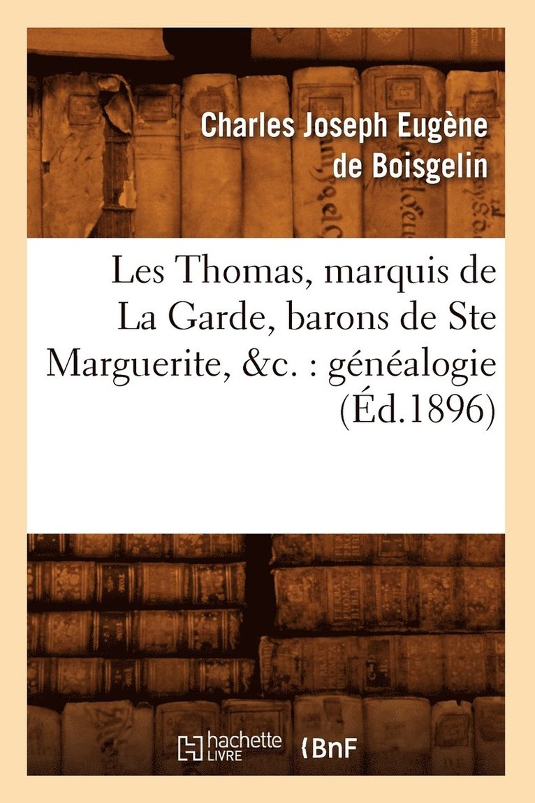 Les Thomas, Marquis de la Garde, Barons de Ste Marguerite, &C.: Genealogie (Ed.1896) 1