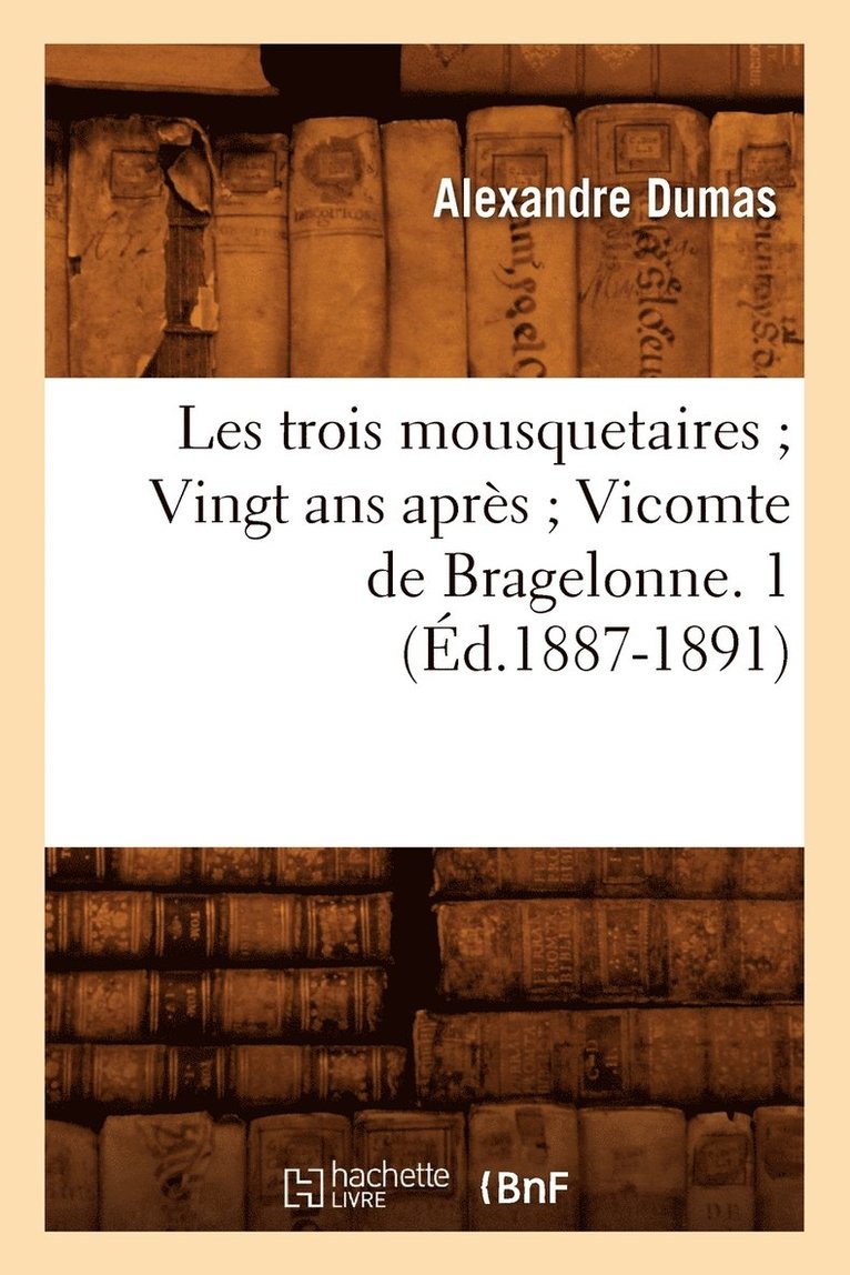 Les Trois Mousquetaires Vingt ANS Aprs Vicomte de Bragelonne. 1 (d.1887-1891) 1