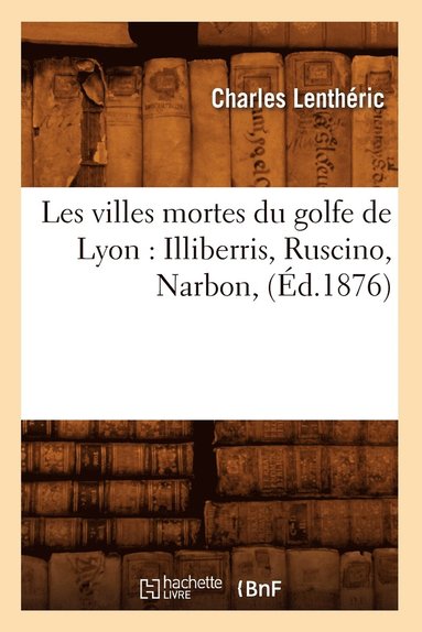 bokomslag Les Villes Mortes Du Golfe de Lyon: Illiberris, Ruscino, Narbon, (d.1876)