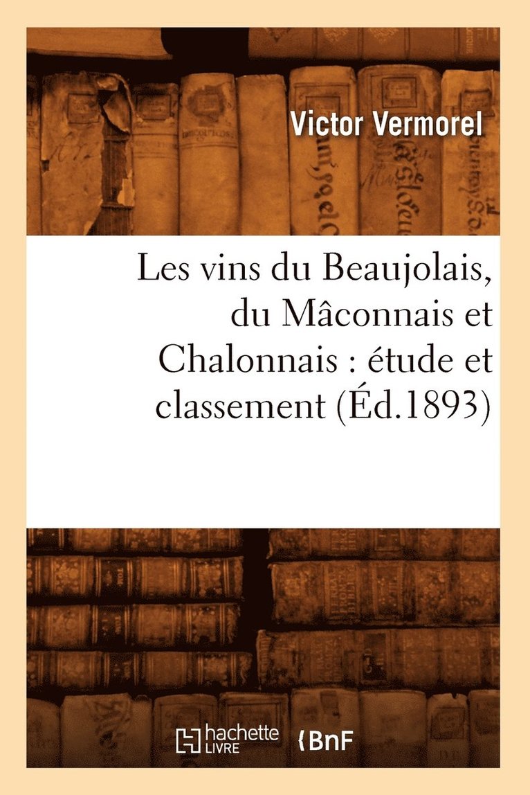 Les Vins Du Beaujolais, Du Mâconnais Et Chalonnais: Étude Et Classement (Éd.1893)