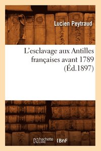 bokomslag L'Esclavage Aux Antilles Francaises Avant 1789 (Ed.1897)