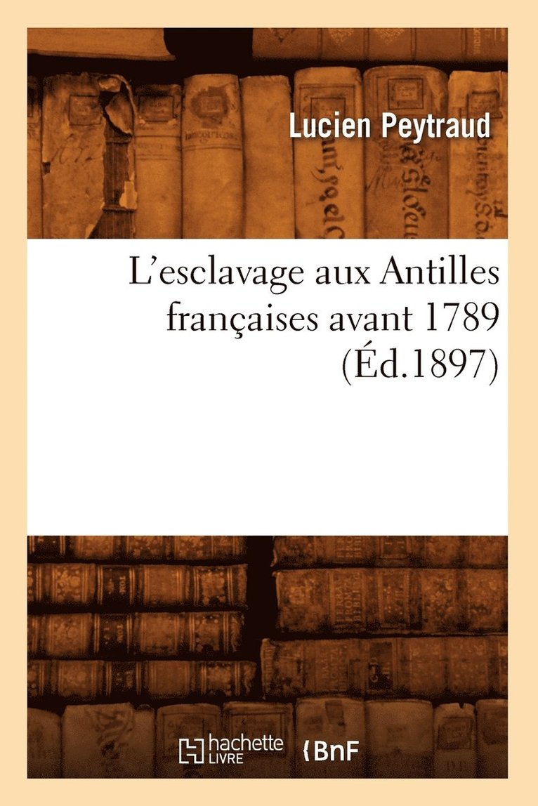 L'Esclavage Aux Antilles Francaises Avant 1789 (Ed.1897) 1