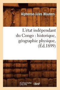 bokomslag L'tat Indpendant Du Congo: Historique, Gographie Physique, (d.1899)