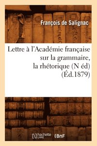 bokomslag Lettre A l'Academie Francaise Sur La Grammaire, La Rhetorique, (N Ed) (Ed.1879)