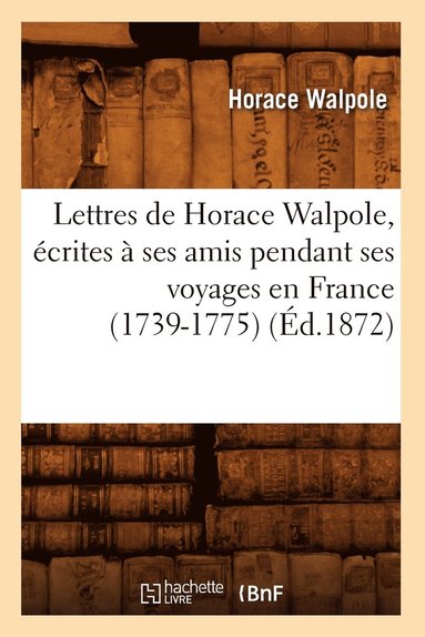 bokomslag Lettres de Horace Walpole, crites  Ses Amis Pendant Ses Voyages En France (1739-1775) (d.1872)