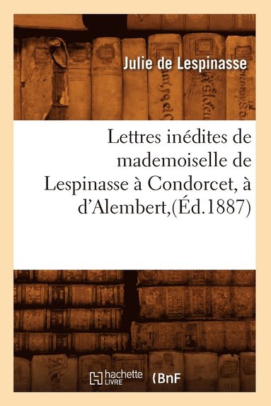 bokomslag Lettres Indites de Mademoiselle de Lespinasse  Condorcet,  d'Alembert, (d.1887)