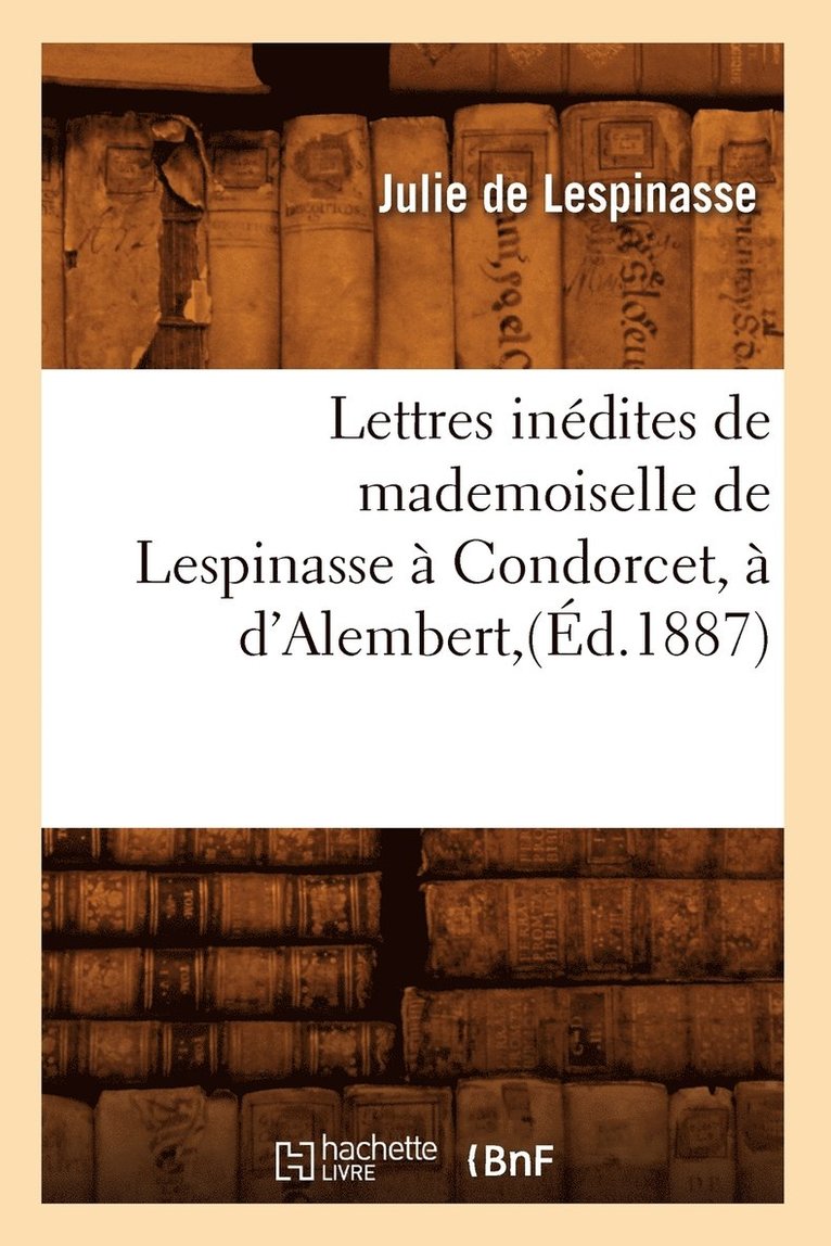 Julie De Lespinasse, DE LESPINASSE J - Lettres Inédites de Mademoiselle de Lespinasse À Condorcet, À d'Alembert, (Éd.1887), Häftad