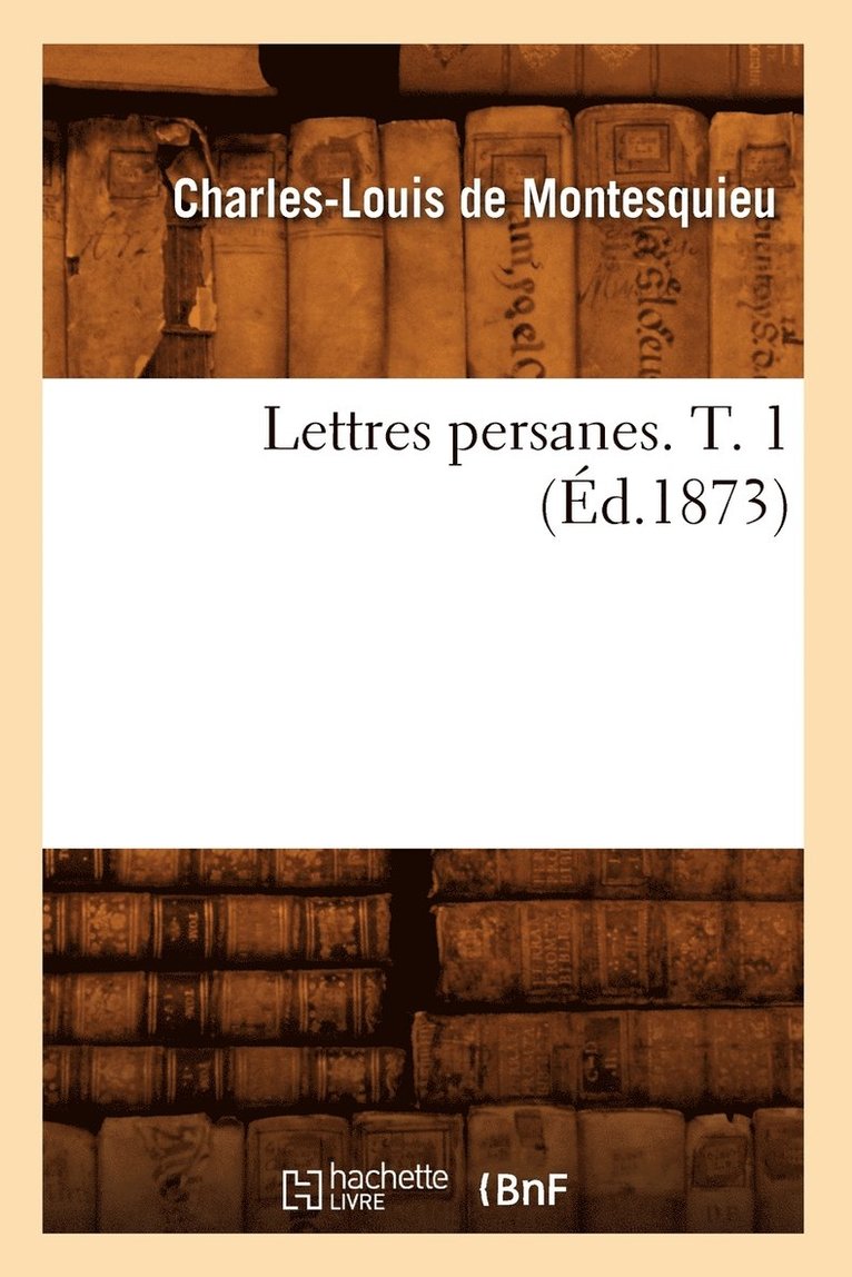 Lettres Persanes. T. 1 (Éd.1873) 1
