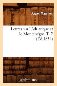 bokomslag Lettres Sur l'Adriatique Et Le Montngro. T. 2 (d.1854)