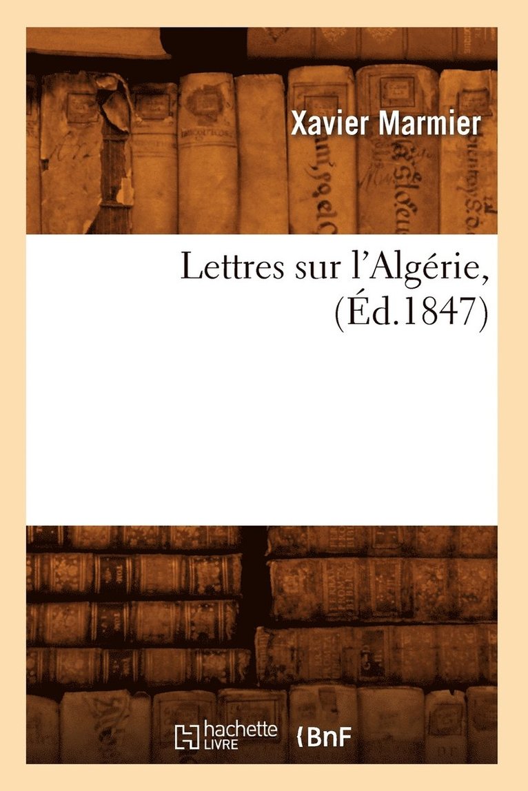 Lettres Sur l'Algérie, (Éd.1847) 1