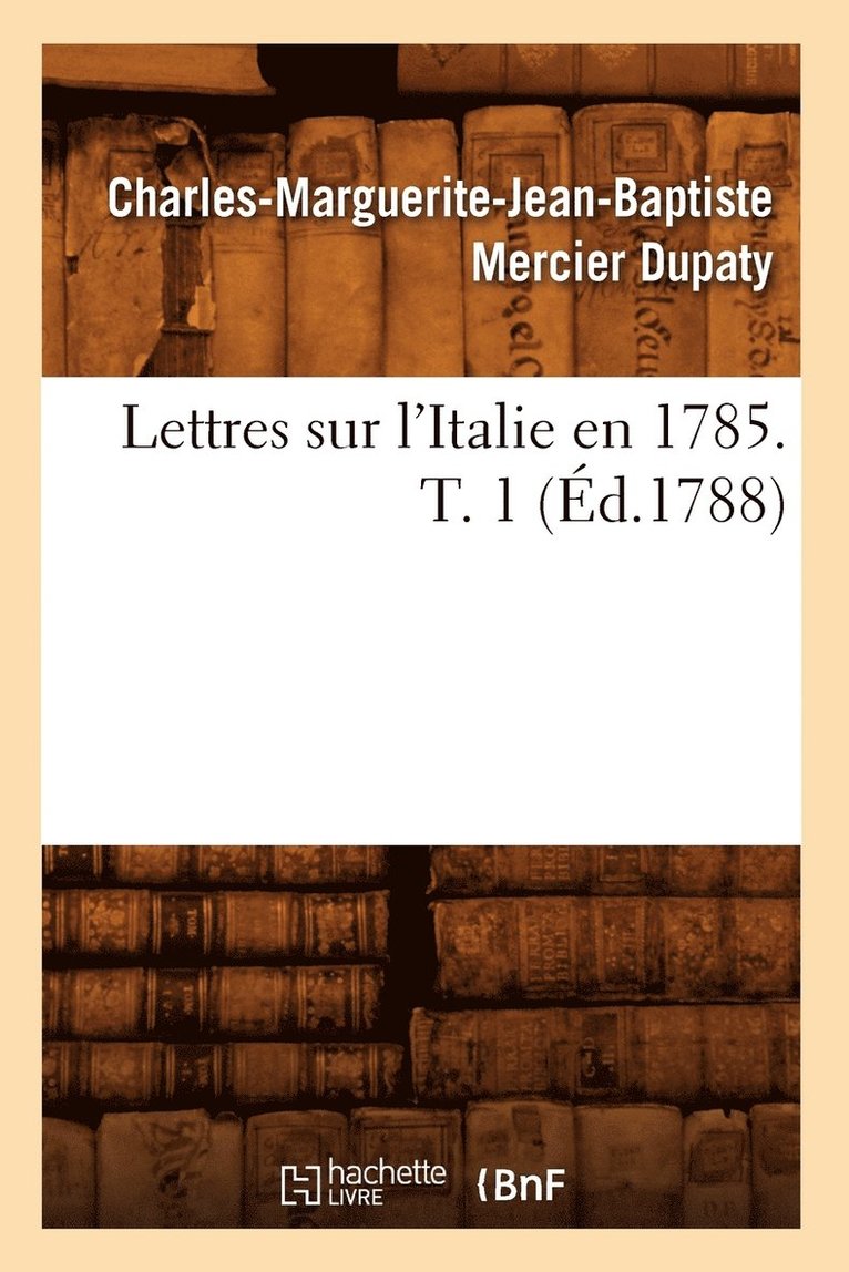 Charles-Marguerite-Jean-Baptiste Mercier Dupaty, Charles-Marguerite-Jean-Baptiste Dupaty, MERCIER DUPATY C M J B - Lettres Sur l'Italie En 1785. T. 1 (Éd.1788), Häftad