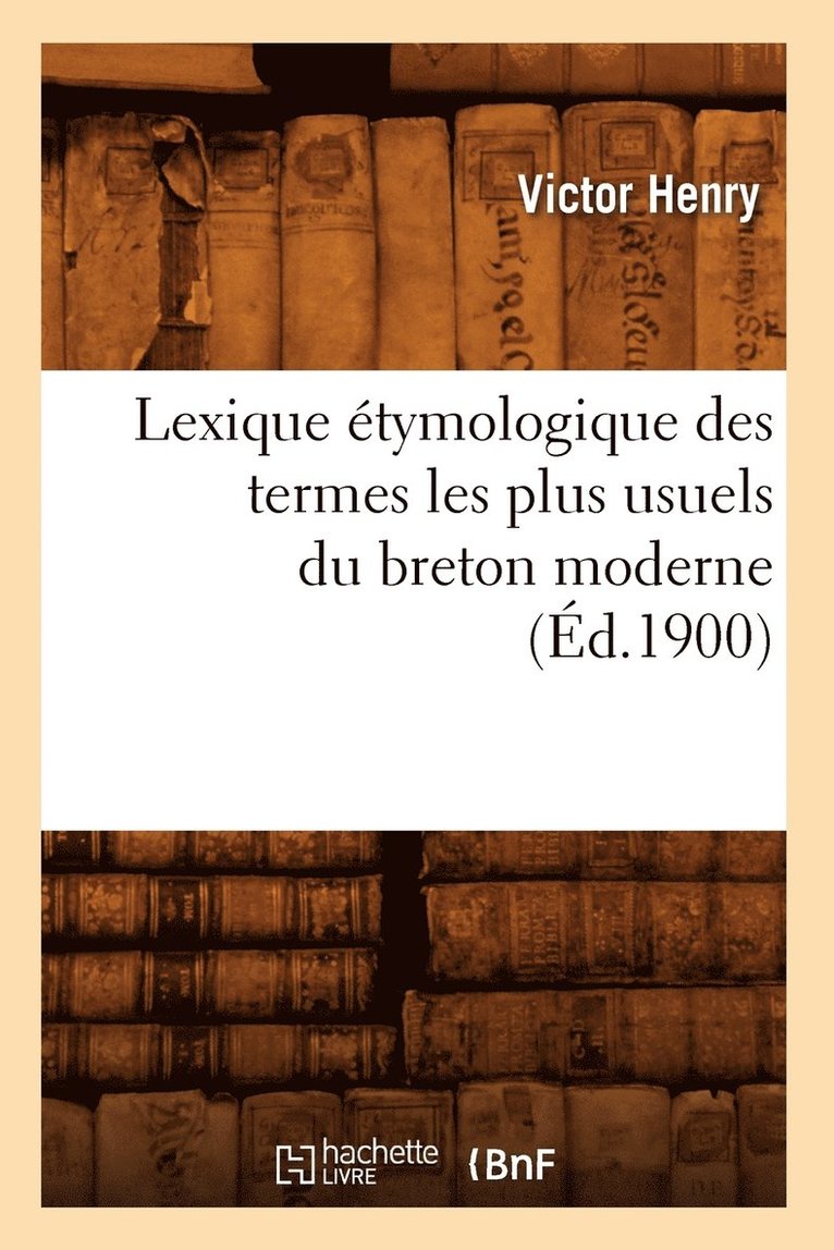 Lexique Étymologique Des Termes Les Plus Usuels Du Breton Moderne (Éd.1900)