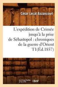 bokomslag L'Expdition de Crime Jusqu' La Prise de Sbastopol: Chroniques de la Guerre d'Orient T1(d.1857)