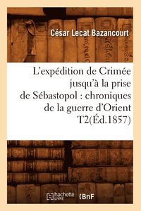 bokomslag L'Expédition de Crimée Jusqu'à La Prise de Sébastopol: Chroniques de la Guerre d'Orient T2(éd.1857)