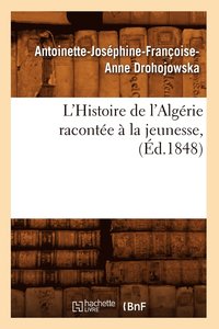 bokomslag L'Histoire de l'Algrie Raconte  La Jeunesse, (d.1848)