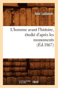 bokomslag L'Homme Avant l'Histoire, tudi d'Aprs Les Monuments (d.1867)