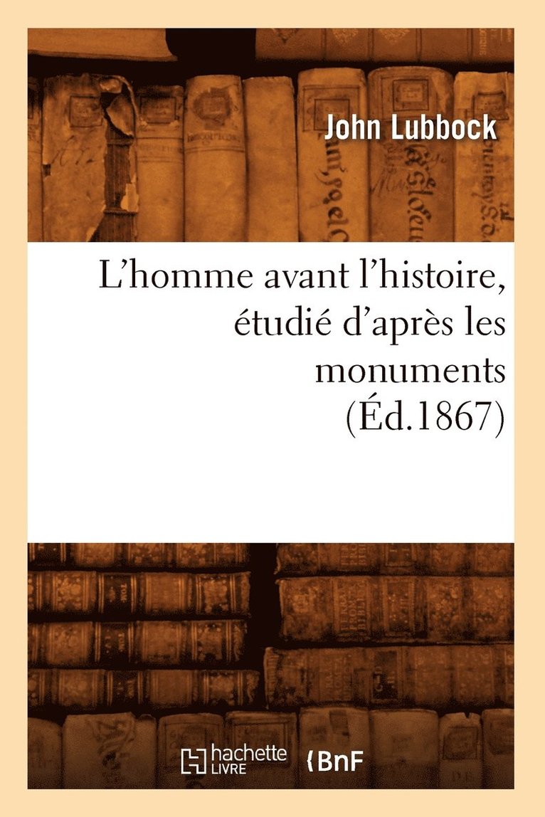 L'Homme Avant l'Histoire, tudi d'Aprs Les Monuments (d.1867) 1