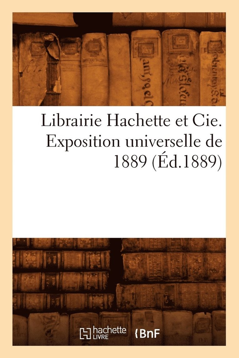 Librairie Hachette Et Cie. Exposition Universelle de 1889 (Ed.1889) 1