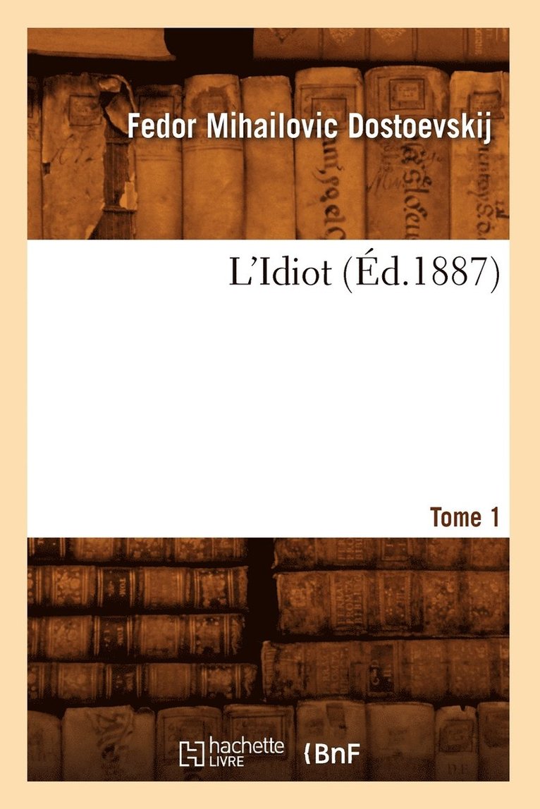 L'Idiot. Tome 1 (d.1887) 1