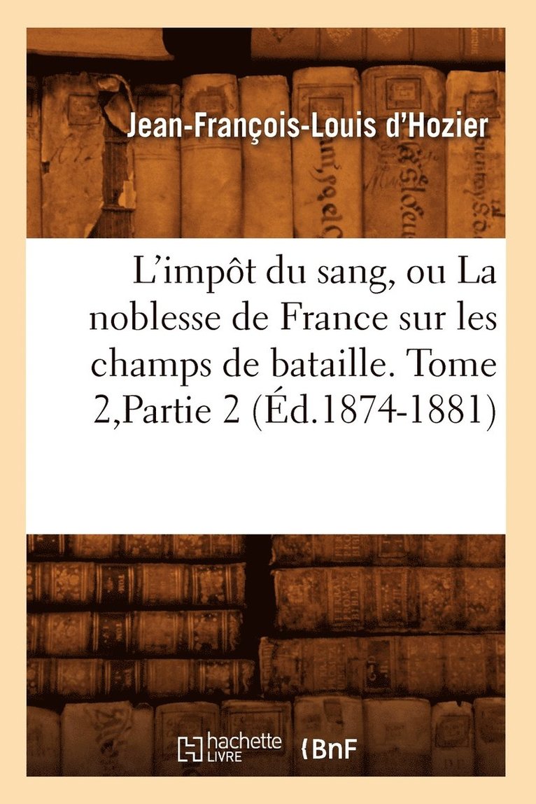 L'Impt Du Sang, Ou La Noblesse de France Sur Les Champs de Bataille. Tome 2, Partie 2 (d.1874-1881) 1