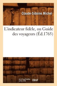 bokomslag L'Indicateur Fidèle, Ou Guide Des Voyageurs, (Éd.1765)