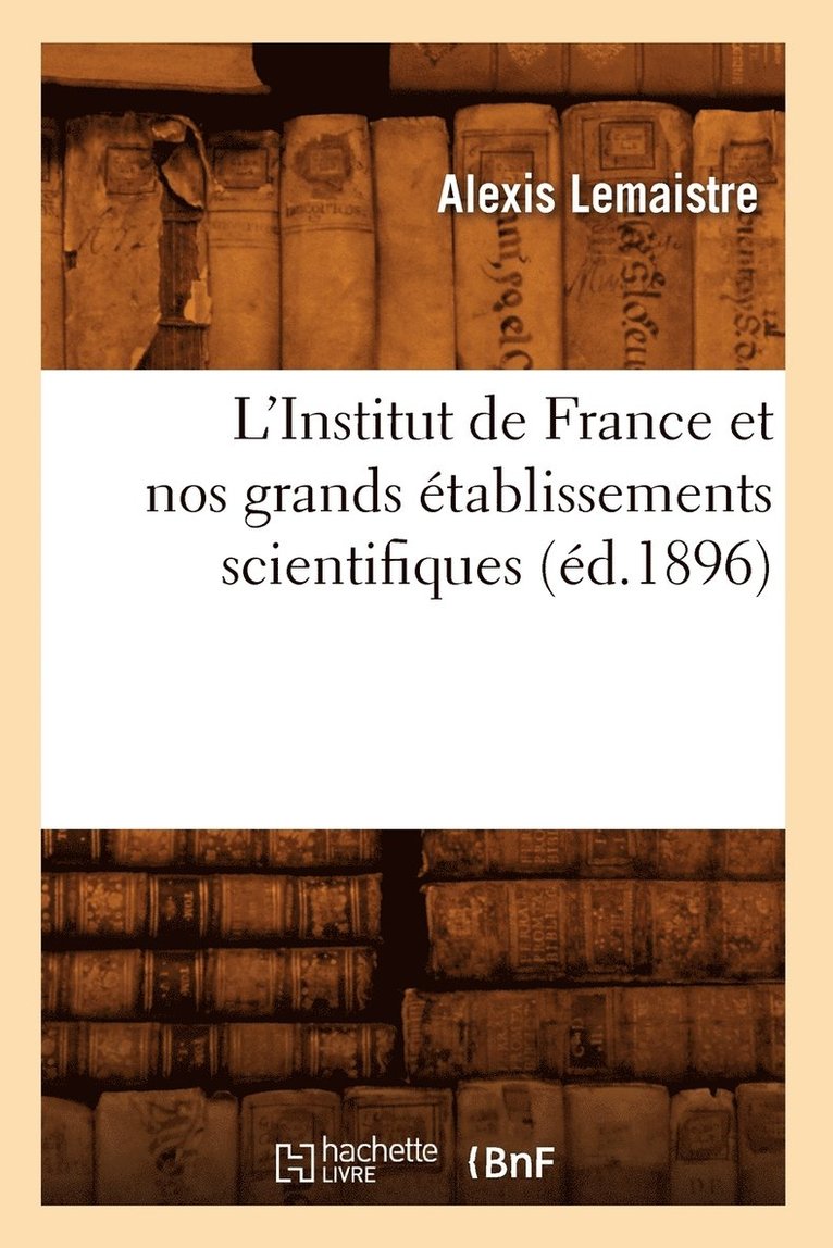 L'Institut de France Et Nos Grands tablissements Scientifiques (d.1896) 1