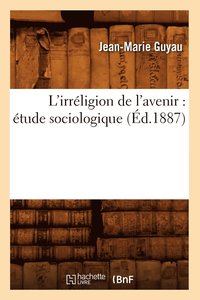 bokomslag L'Irrligion de l'Avenir: tude Sociologique (d.1887)