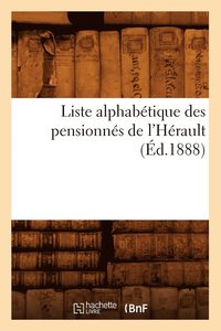 bokomslag Liste Alphabetique Des Pensionnes de l'Herault (Ed.1888)