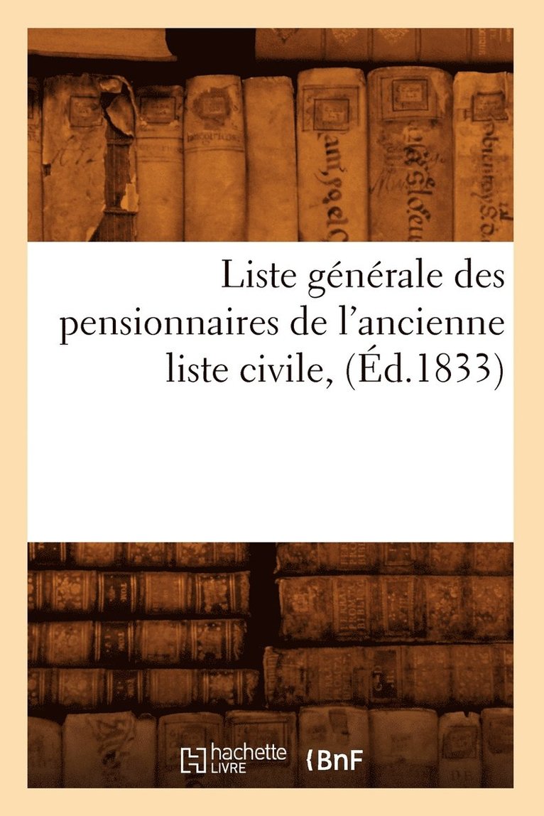 Liste Generale Des Pensionnaires de l'Ancienne Liste Civile, (Ed.1833) 1
