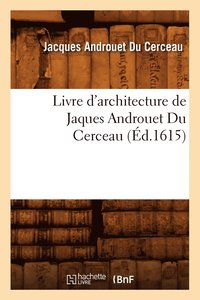 bokomslag Livre d'Architecture de Jaques Androuet Du Cerceau, (d.1615)